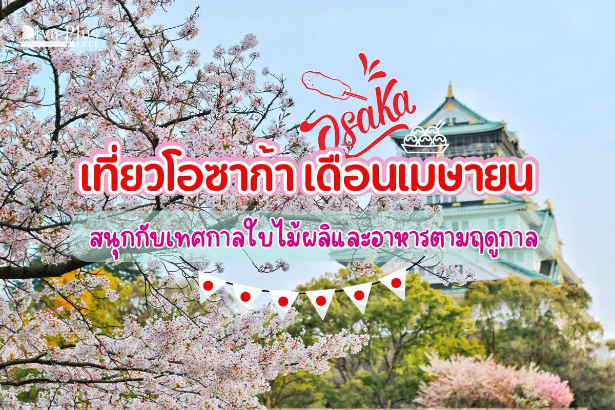 เที่ยวโอซาก้า เดือนเมษายน สนุกกับเทศกาลใบไม้ผลิและอาหารตามฤดูกาล